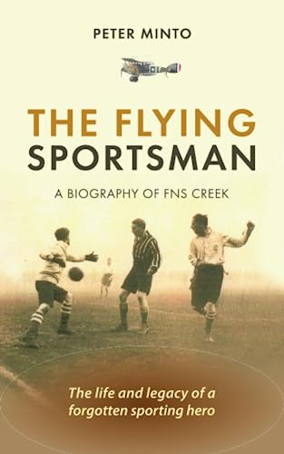Stock image for The Flying Sportsman - A Biography of FNS Creek: The Life and Legacy of a Forgotten Sporting Hero for sale by WorldofBooks