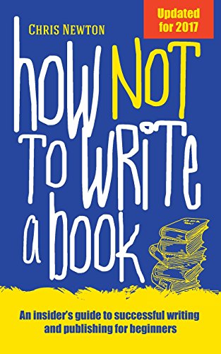 Beispielbild fr How Not to Write a Book: An Insider's Guide to Successful Writing and Publishing for Beginners zum Verkauf von WorldofBooks