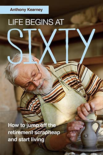 Imagen de archivo de Life Begins at Sixty: How to jump off the retirement scrapheap and start living a la venta por ThriftBooks-Dallas