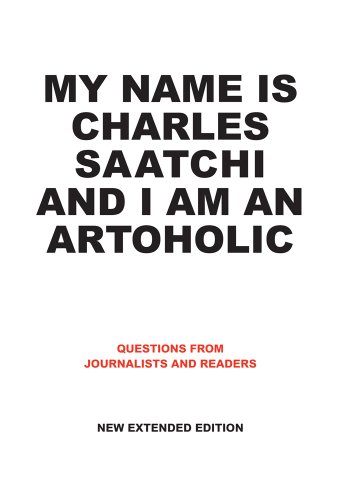 Beispielbild fr My Name Is Charles Saatchi and I Am an Artoholic: Answers to Questions from Journalists and Readers zum Verkauf von ThriftBooks-Dallas