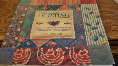 Stock image for The Complete Quilting Course: Rediscover Traditional Quilting Skills with 25 Ste for sale by Better World Books: West