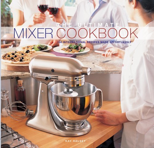 9781861553782: The Ultimate Mixer Cookbook: 150 International Recipes Made Effortlessly