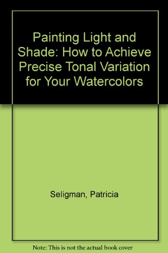 9781861554581: Painting Light and Shade: How to Achieve Precise Tonal Variation for Your Watercolors