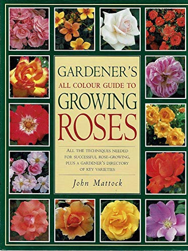 Imagen de archivo de Gardeners All Colour Guide to Growing Roses; All the Techniques Needed for Successful Rose-Growing, Plus a Gardeners Directory of Key Varieties a la venta por Reuseabook
