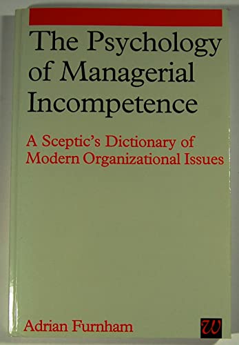 Beispielbild fr The Psychology of Managerial Incompetence: A Sceptic's Dictionary of Modern Organizational Issues zum Verkauf von WorldofBooks