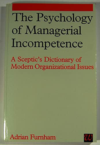 Stock image for The Psychology of Managerial Incompetence: A Sceptic's Dictionary of Modern Organizational Issues for sale by WorldofBooks