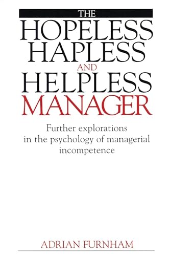 The Hopeless, Hapless and Helpless Manager: Further Explorations in the Psychology of Managerial Incompetence (9781861561619) by Furnham, Adrian