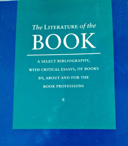 Beispielbild fr The Literature of the Book: A Select Bibliography, With Critical Essays, of Books By, About and For The Book Professions zum Verkauf von Wonder Book