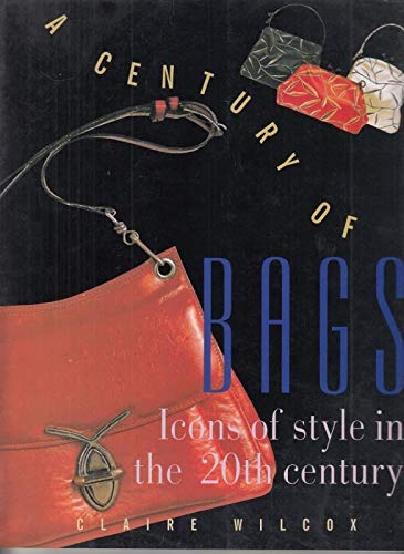 Imagen de archivo de A CENTURY OF STYLE: BAGS: ICONS OF STYLE IN THE 20TH CENTURY. a la venta por AwesomeBooks