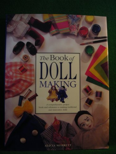 Stock image for The Book of Doll Making, A comprehensive project book and reference to making traditional and innovative dolls for sale by MusicMagpie