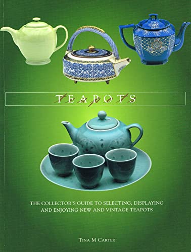 TEAPOTS, the Collector's Guide to Selecting, Displaying and Enjoying New and Vintage Teapots