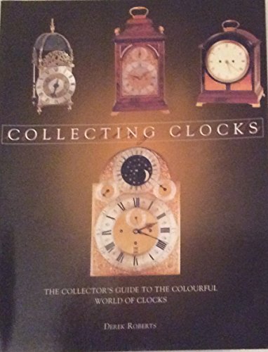 Imagen de archivo de Collecting Clocks: The Collector's Guide to the Colorful World of Clocks a la venta por ThriftBooks-Atlanta