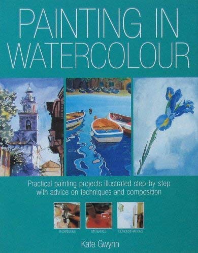 Painting in Watercolour. Practical Painting Porjects Illustrated Step By Step With Advice on Tech...