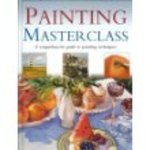Stock image for Painting Masterclass A comprehensive guide to painting techniques for sale by Wonder Book