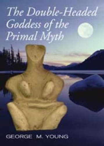 The Double Headed Goddess of the Primal Myth (9781861631275) by George M. Young