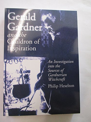 9781861631640: Gerald Gardner And the Cauldron of Inspiration: An Investigation into the Sources of Gardnerian Witchcraft