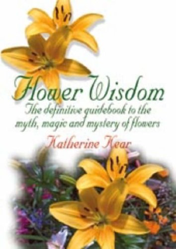 Imagen de archivo de Flower Wisdom: The Definitive Guide to the Myth, Magic, And Mystery of Flowers a la venta por MusicMagpie