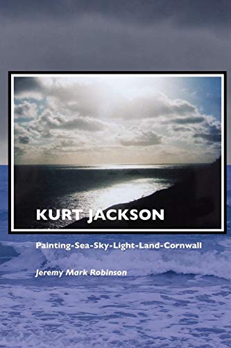 Kurt Jackson: Painting-Sea-Sky-Light-Land-Cornwall (9781861710789) by Robinson, Jeremy Mark