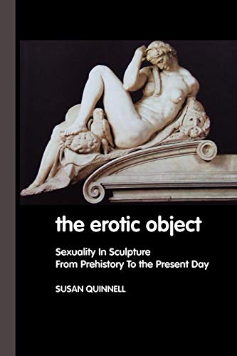 Beispielbild fr The Erotic Object: Sexuality In Sculpture From Prehistory To the Present Day zum Verkauf von Monster Bookshop