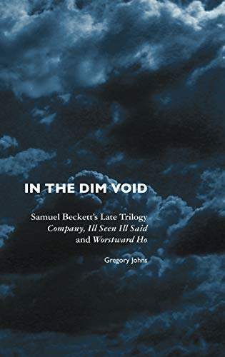 Imagen de archivo de In the Dim Void: Samuel Beckett's Late Trilogy: Company, Ill Seen Ill Said and Worstward Ho a la venta por Lucky's Textbooks
