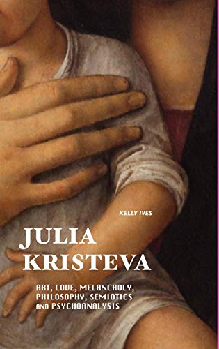 9781861712738: Julia Kristeva: Art, Love, Melancholy, Philosophy, Semiotics and Psychoanalysis