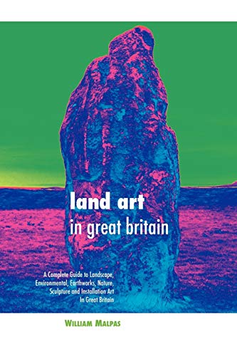 9781861714015: Land Art in Great Britain: A Complete Guide To Landscape, Environmental, Earthworks, Nature, Sculpture and Installation Art in Great Britain (Sculptors)