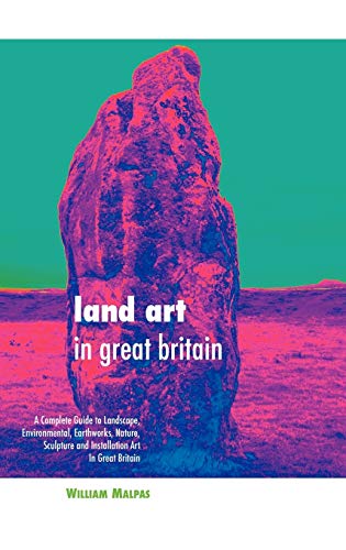 9781861714022: Land Art in Great Britain: A Complete Guide to Landscape, Environmental, Earthworks, Nature, Sculpture and Installation Art in Great Britain