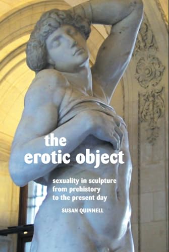 9781861714091: The Erotic Object: Sexuality In Sculpture From Prehistory To the Present Day