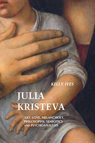 Imagen de archivo de Julia Kristeva: Art, Love, Melancholy, Philosophy, Semiotics and Psychoanalysis a la venta por Lucky's Textbooks