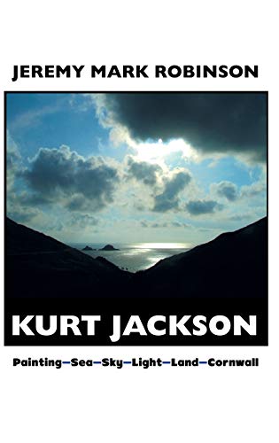 Imagen de archivo de Kurt Jackson: PAINTING-SEA-SKY-LIGHT-LAND-CORNWALL: Painting-Sea-Sky-Light-Land-Cornwall a la venta por Lucky's Textbooks