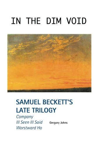 9781861715616: In the Dim Void: Samuel Beckett's Late Trilogy: Company, Ill Seen Ill Said and Worstward Ho (European Writers)
