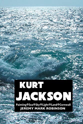 Stock image for Kurt Jackson: Painting. Sea. Sky. Light. Land. Cornwall (Painters Series) for sale by WorldofBooks
