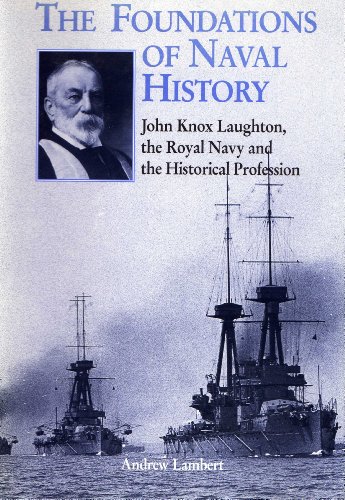 Stock image for The Foundations of Naval History: John Knox Laughton, the Royal Navy and the Historical Profession for sale by monobooks