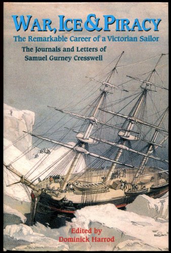 Beispielbild fr WAR, ICE & PIRACY. The Remarkable Career of a Victorian Sailor. The Journals and Letters of Samuel Gurney Cresswell zum Verkauf von Cornerstone Books