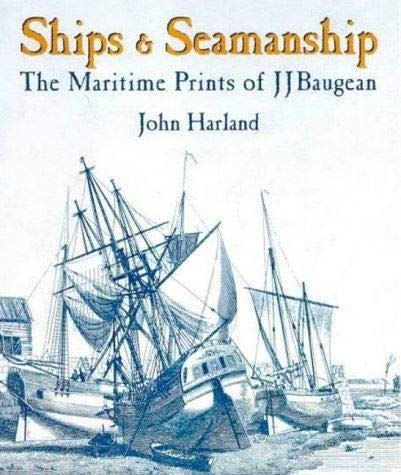 Beispielbild fr Ships And Seamanship: The Maritime Prints Of JJ Baugean zum Verkauf von THE CROSS Art + Books