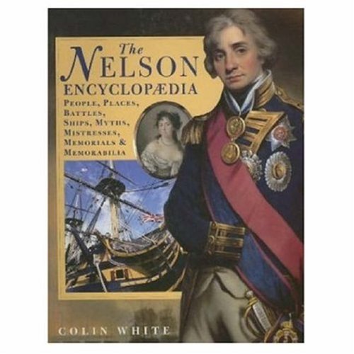 Stock image for The Nelson Encyclopedia: People, Places, Battles, Ships, Myths, Mistresses, Memorials and Memorabilia for sale by WorldofBooks