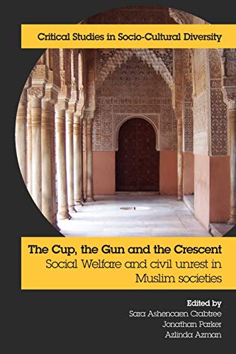 Stock image for The Cup, the Gun and the Crescent: Social Welfare and Civil Unrest in Muslim Societies: 3 (Critical Studies in Socio-cultural Diversity) for sale by Joseph Burridge Books