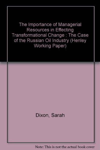 The Importance of Managerial Resources in Effecting Transformational Change: The Case of the Russian Oil Industry (Henley Working Paper) (9781861812131) by Sarah Dixon