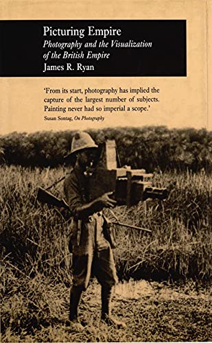 Picturing Empire: Photography and the Visualisation of the British Empire (Picturing History) - James Ryan