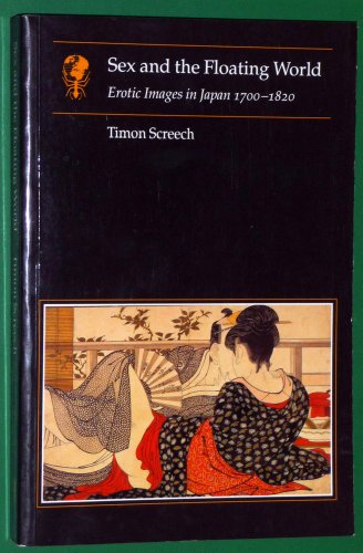 Sex and the Floating World: Erotic Images in Japan 1700-1820 (Essays in Art and Culture) - Screech, Timon
