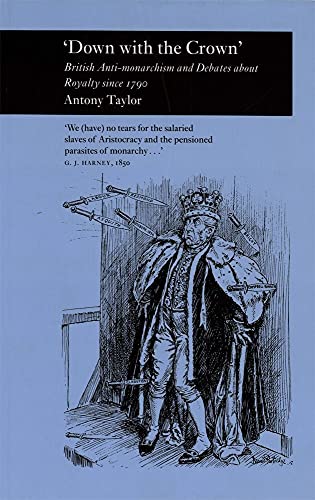 Beispielbild fr Down with the Crown : British Anti-Monarchism and Debates about Royalty since 1790 zum Verkauf von Better World Books
