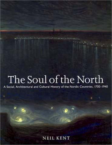 Stock image for Soul of the North: A Social, Architectural and Cultural History of the Nordic Countries 1700-1940 (Reaktion Books - Histories, Cultures, Contexts) for sale by Ergodebooks