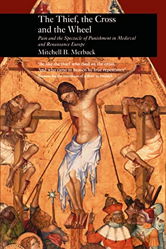 Stock image for The Thief, the Cross and the Wheel : Pain and the Spectacle of Punishment in Medieval and Renaissance Europe for sale by Better World Books Ltd