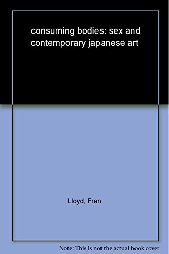 Beispielbild fr Consuming Bodies : Sex and Contemporary Japanese Art zum Verkauf von Better World Books