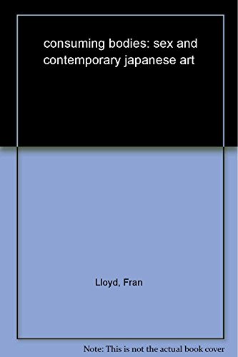 Imagen de archivo de Consuming Bodies: Sex and Contemporary Japanese Art a la venta por HPB-Emerald