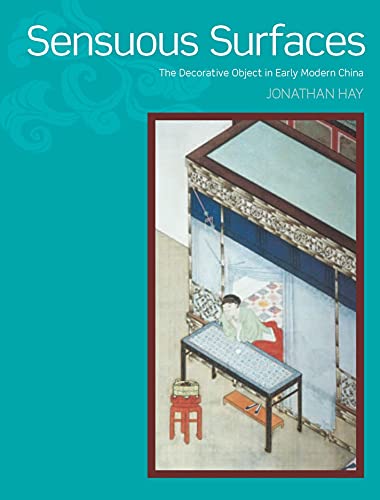 Sensuous Surfaces: The Decorative Object in Early Modern China - Jonathan Hay