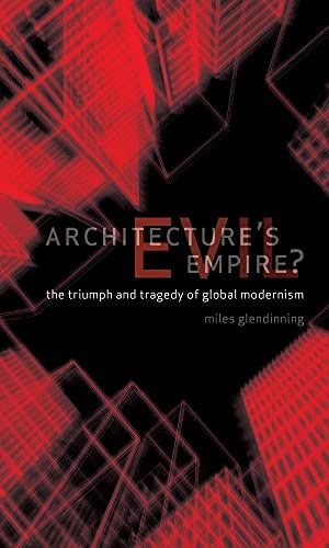 Architecture's Evil Empire?: The Triumph and Tragedy of Global Modernism (9781861897565) by Glendinning, Miles