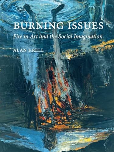 Burning Issues: Fire in Art and the Social Imagination (9781861898562) by Krell, Alan