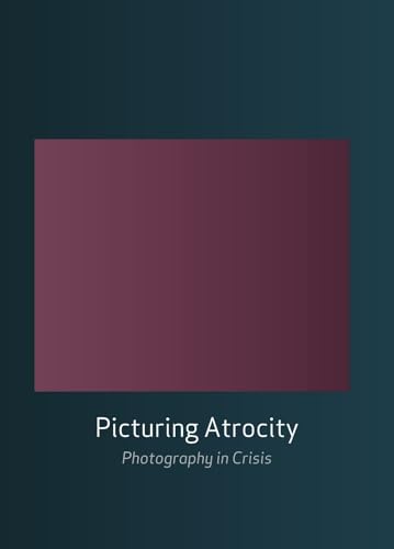 9781861898722: Picturing Atrocity: Photography in Crisis