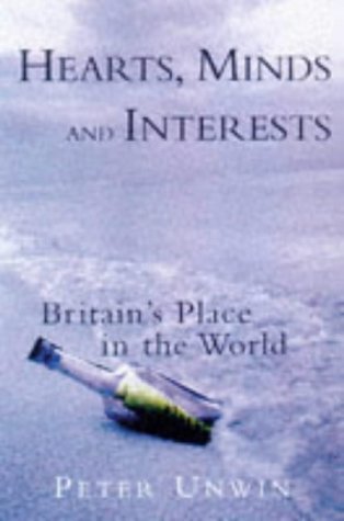 Hearts, Minds and Interests: Britain's Place in the World - Unwin, Peter